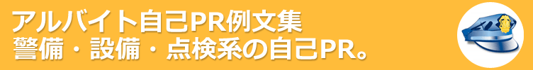 警備・設備・点検系のアルバイト。アルバイト応募に役立つ自己PR例文-130サンプル 。