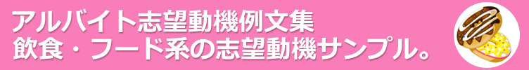 飲食・フード系のアルバイト。アルバイト応募に役立つ志望動機例文-130サンプル 。