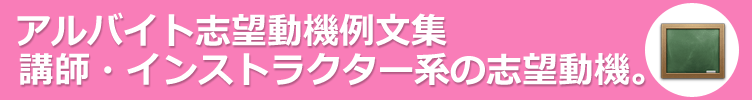 講師・インストラクター系のアルバイト。アルバイト応募に役立つ志望動機例文-130サンプル 。