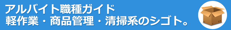 軽作業・商品管理・清掃系のアルバイト。やりたい仕事がみつかる！アルバイト職種ガイド。