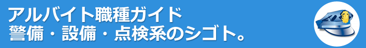 警備・設備・点検系のアルバイト。やりたい仕事がみつかる！アルバイト職種ガイド。